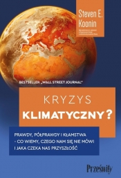 Kryzys klimatyczny? Prawdy, półprawdy i kłamstwa - co wiemy, czego nam się nie mówi i jaka naprawdę czeka nas przyszłość - Koonin Steven E.