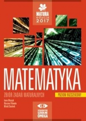 Matematyka Matura 2017 Zbiór zadań maturalnych Poziom rozszerzony - Ołtuszyk Irena, Polewka Marzena