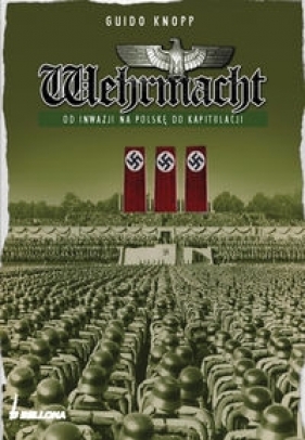 Wehrmacht Od inwazji na Polskę do kapitulacji - Knopp Guido