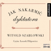 Jak nakarmić dyktatora - Szabłowski Witold
