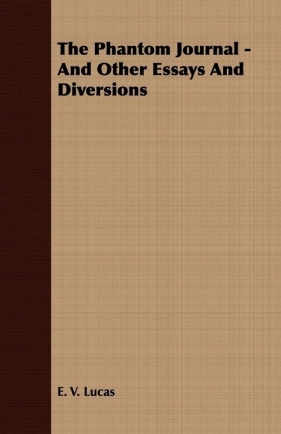 The Phantom Journal - And Other Essays And Diversions - Lucas E. V.