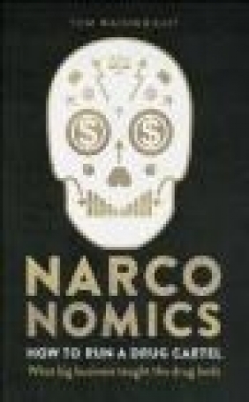 Narconomics: How to Run a Drug Cartel Tom Wainwright