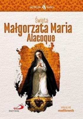 Skuteczni Święci -Święta Małgorzata Maria Alacoque - Opracowanie zbiorowe