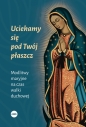 Uciekamy się pod Twój płaszcz. Modlitwy maryjne na czas walki duchowej - Dorota Mącińska .
