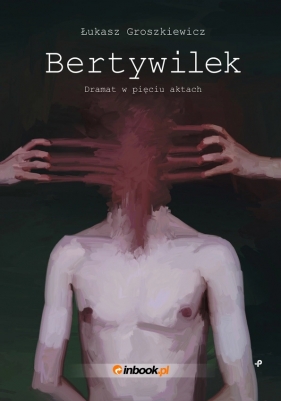 Bertywilek. Dramat w pięciu aktach - Łukasz Groszkiewicz