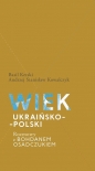 Wiek ukraińsko-polski. Rozmowy z Bohdanem Osadczukiem - Basil Kerski, Andrzej Stanisław Kowalczyk