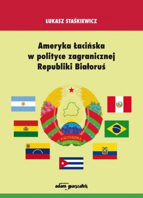 Ameryka Łacińska w polityce zagranicznej Republiki Białoruś - Staśkiewicz Łukasz