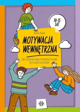 Motywacja wewnętrzna. Gry edukacyjno-terapeutyczne dla nastolatków - Kaim Anna