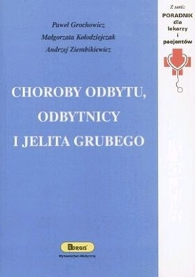 Choroby odbytu, odbytnicy i jelita grubego - Grochowicz Paweł, Kołodziejczak Małgorzata, Ziembikiewicz Andrzej