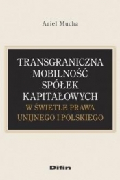 Transgraniczna mobilność spółek kapitałowych w świetle prawa unijnego i polskiego - Mucha Ariel