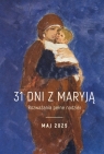 31 dni z Maryją. Rozważania pełne nadziei. Maj 2025 Opracowanie zbiorowe