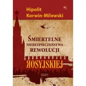 Śmiertelne niebezpieczeństwa rewolucji rosyjskiej - Hipolit Korwin-Milewski