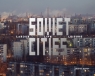 Soviet Cities Labour, Life & Leisure Kotov Arseniy