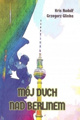 Mój duch nad Berlinem - Kris Rudolf, Grzegorz Glinka