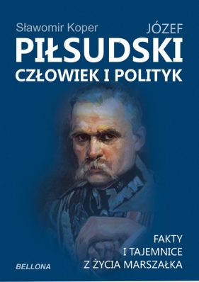 Józef Piłsudski Człowiek i polityk - Koper Sławomir