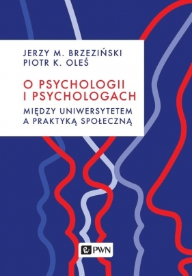 O psychologii i psychologach Między uniwersytetem a praktyką - Brzeziński Jerzy M., Oleś Piotr K.