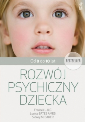 Rozwój psychiczny dziecka od 0 do 10 lat - Louise Bates Ames, Sidney M. Baker, Frances L. Ilg