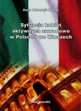 Sytuacja kobiet aktywnych zawodowo w Polsce i we Włoszech - Odrowąż-Coates Anna<br />