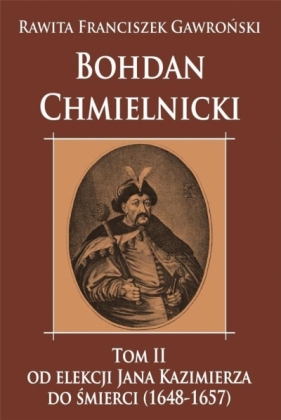 Bohdan Chmielnicki T.2 Od elekcji Jana Kazimierza - Franciszek Rawita-Gawroński