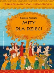 Mity dla dzieci. 20 najpopularniejszych mitów greckich - Grzegorz Kasdepke