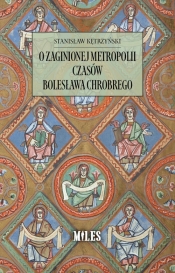 O zaginionej metropolii czasów Bolesława Chrobrego - Stanisław Kętrzyński