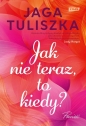 Jak nie teraz, to kiedy? - Tuliszka Jaga