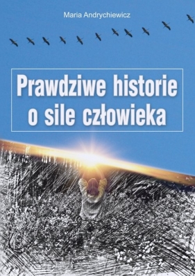 Prawdziwe historie o sile człowieka - Maria Andrychiewicz