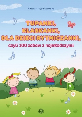 Tupanki, klaskanki, dla dzieci rytmiczanki czyli 100 zabaw z najmłodszymi - Janiszewska Katarzyna 