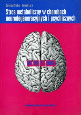 Stres metaboliczny w chorobach neurodegeneracyjnych i psychicznych - Srebro Zbigniew, Lach Henryk