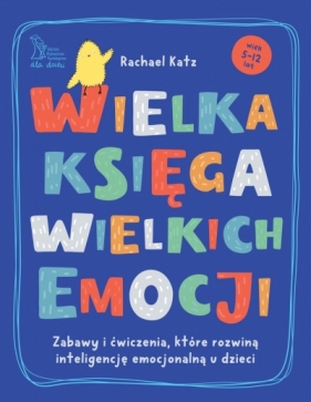Wielka księga wielkich emocji. Zabawy i ćwiczenia, które rozwiną inteligencję emocjonalną u dzieci - Rachael Katz