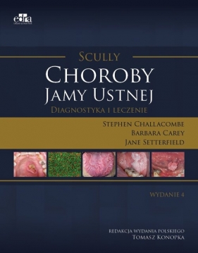 Choroby jamy ustnej. Diagnostyka i leczenie. Scully - Stephen Challacombe, Barbara Carey, Jane Setterfield
