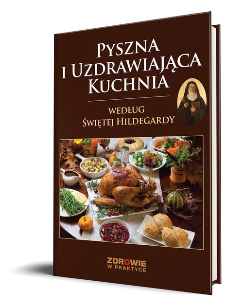 Pyszna i Uzdrawiająca Kuchnia Według Świętej Hildegardy