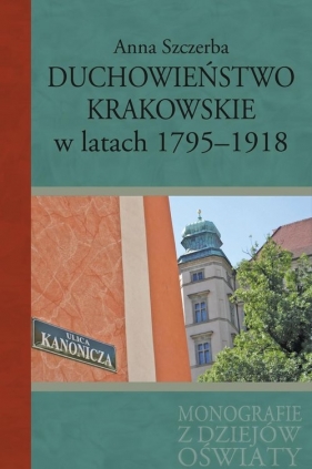 Duchowieństwo krakowskie w latach 1795-1918 - Szczerba Anna