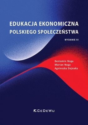 Edukacja ekonomiczna polskiego społeczeństwa (Wyd. III) - Beniamin Noga, Marian Noga, Agnieszka Dejnaka