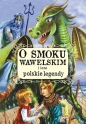 O smoku wawelskim i inne polskie legendy - Opracowanie zbiorowe