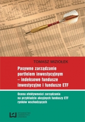 Pasywne zarządzanie portfelem inwestycyjnym - indeksowe fundusze inwestycyjne i fundusze ETF - Miziołek Tomasz