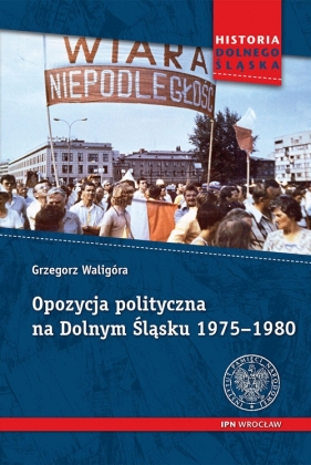 Opozycja polityczna na Dolnym Śląsku 1975-1980 - Waligóra Grzegorz