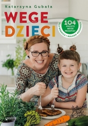 Wege dzieci. 104 proste wege przepisy dla rodzica i małego kucharza - Gubała Katarzyna