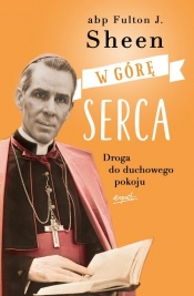 W górę serca. Droga do duchowego pokoju - Fulton J. Sheen