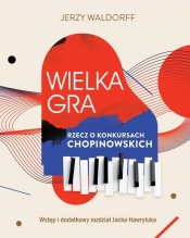 Wielka gra. Rzecz o Konkursach Chopinowskich - Hawryluk Jacek, Waldorff Jerzy