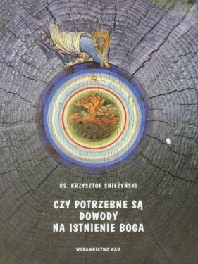 Czy potrzebne są dowody na istnienie Boga - Śnieżyński Krzysztof