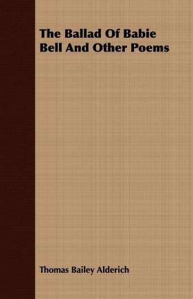 The Ballad of Babie Bell and Other Poems - Alderich Thomas Bailey