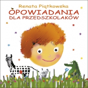 Opowiadania dla przedszkolaków - Renata Piątkowska