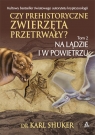 Czy prehistoryczne zwierzęta przetrwały? Tom 2 Na lądzie i w powietrzu Shuker Karl