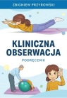 Obserwacja kliniczna. Podręcznik Zbigniew Przyrowski
