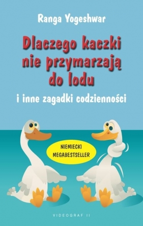 Dlaczego kaczki nie przymarzają do lodu i inne zagadki codzienności - Yogeshwar Ranga
