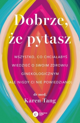 Dobrze, że pytasz. Wszystko, co chciałabyś wiedzieć o swoim zdrowiu ginekologicznym (ale nigdy Ci nie powiedziano) - Tang Karen