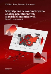 Statystyczna i ekonometryczna analiza przestrzennych zjawisk ekonomicznych Metody i zastosowania - Szulc Elżbieta, Jankiewicz Mateusz