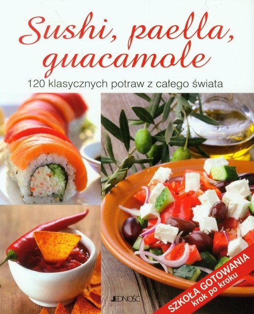 Sushi, paella, guacamole 120 klasycznych potraw z całego świata