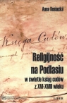 Religijność na Podlasiu w świetle ksiąg cudów z XVI - XVIII wieku  Anna Bosiacka